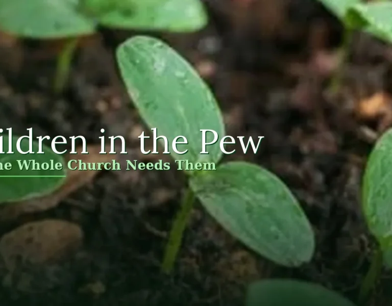 Children in the Pew: Why the Whole Church Needs Them